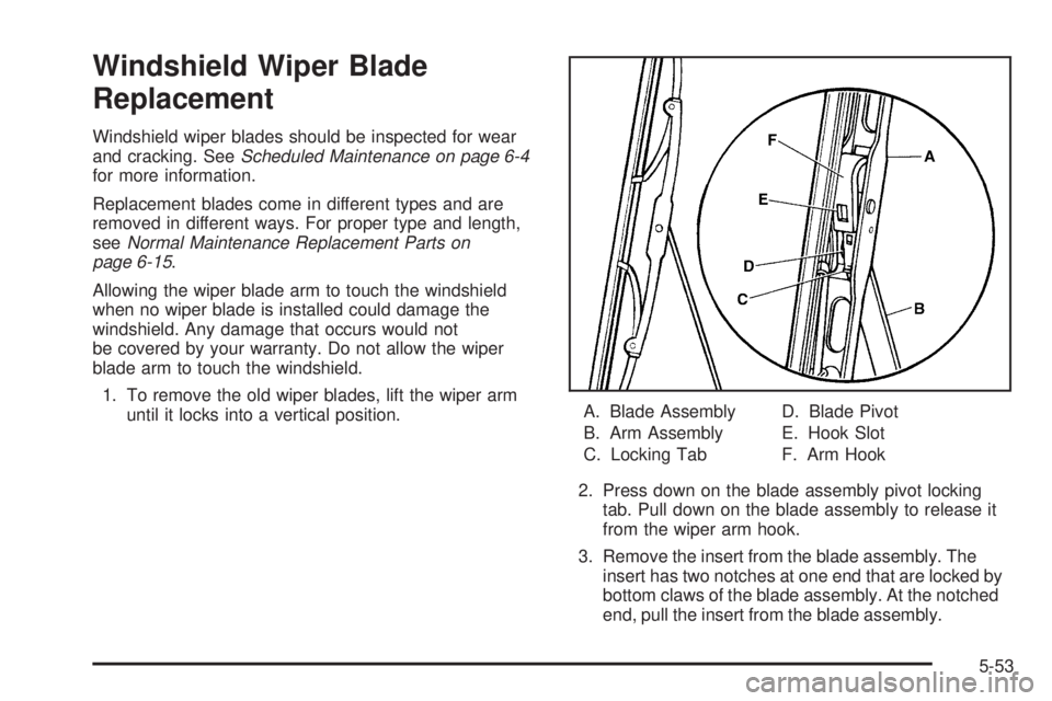 GMC CANYON 2006  Owners Manual Windshield Wiper Blade
Replacement
Windshield wiper blades should be inspected for wear
and cracking. SeeScheduled Maintenance on page 6-4
for more information.
Replacement blades come in different ty