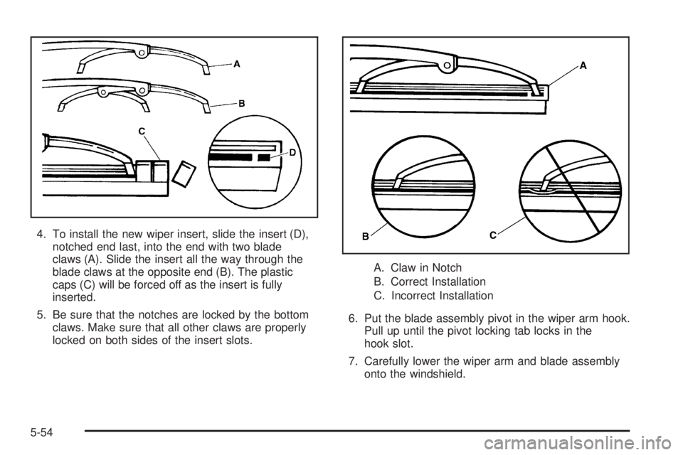 GMC CANYON 2006  Owners Manual 4. To install the new wiper insert, slide the insert (D),
notched end last, into the end with two blade
claws (A). Slide the insert all the way through the
blade claws at the opposite end (B). The pla