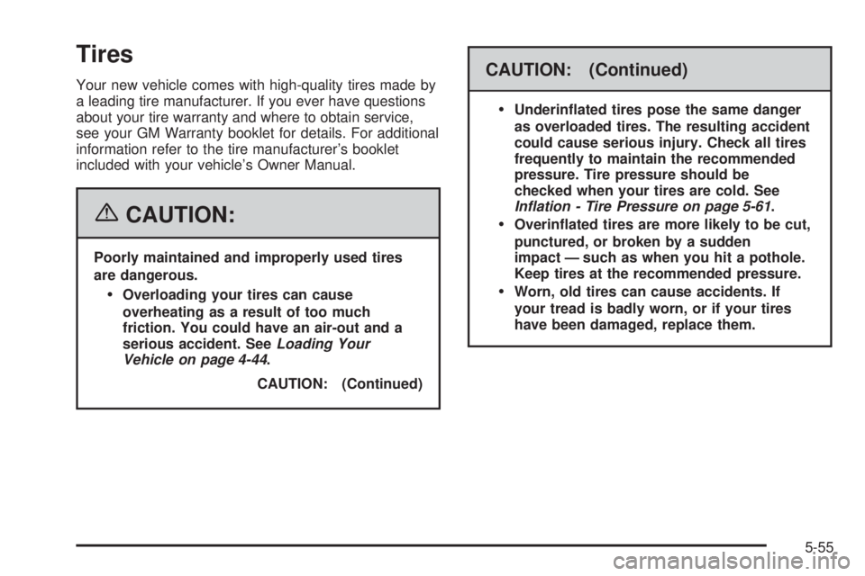 GMC CANYON 2006 Owners Manual Tires
Your new vehicle comes with high-quality tires made by
a leading tire manufacturer. If you ever have questions
about your tire warranty and where to obtain service,
see your GM Warranty booklet GMC CANYON 2006 Owners Manual Tires
Your new vehicle comes with high-quality tires made by
a leading tire manufacturer. If you ever have questions
about your tire warranty and where to obtain service,
see your GM Warranty booklet