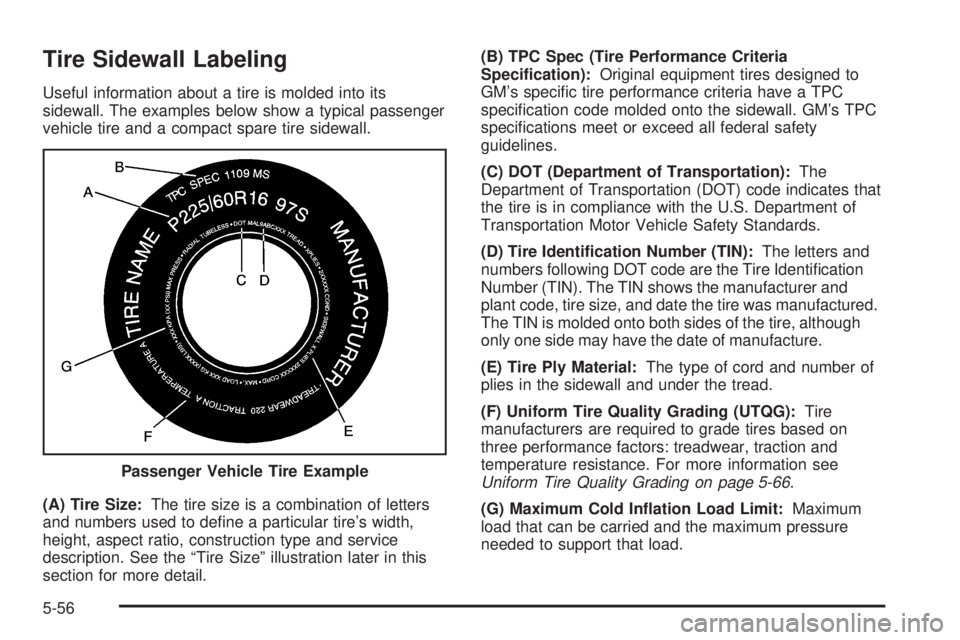 GMC CANYON 2006 Owners Manual Tire Sidewall Labeling
Useful information about a tire is molded into its
sidewall. The examples below show a typical passenger
vehicle tire and a compact spare tire sidewall.
(A) Tire Size:The tire s GMC CANYON 2006 Owners Manual Tire Sidewall Labeling
Useful information about a tire is molded into its
sidewall. The examples below show a typical passenger
vehicle tire and a compact spare tire sidewall.
(A) Tire Size:The tire s