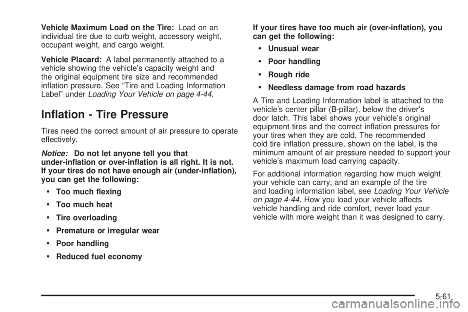 GMC CANYON 2006  Owners Manual Vehicle Maximum Load on the Tire:Load on an
individual tire due to curb weight, accessory weight,
occupant weight, and cargo weight.
Vehicle Placard:A label permanently attached to a
vehicle showing t