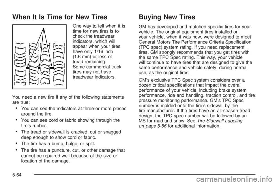 GMC CANYON 2006  Owners Manual When It Is Time for New Tires
One way to tell when it is
time for new tires is to
check the treadwear
indicators, which will
appear when your tires
have only 1/16 inch
(1.6 mm) or less of
tread remain