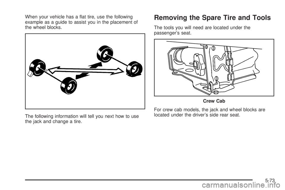 GMC CANYON 2006  Owners Manual When your vehicle has a �at tire, use the following
example as a guide to assist you in the placement of
the wheel blocks.
The following information will tell you next how to use
the jack and change a
