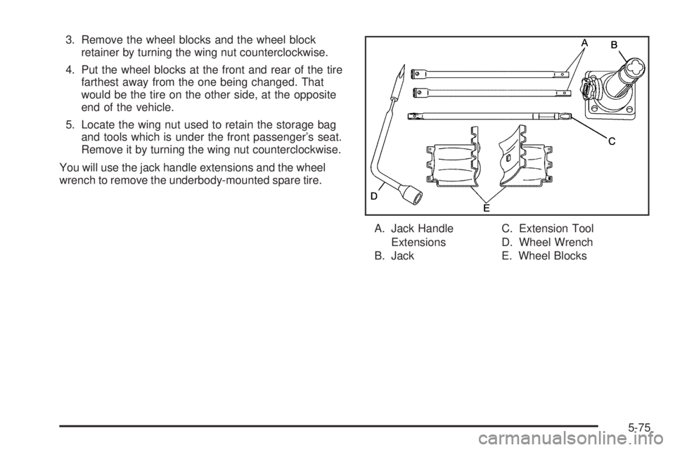 GMC CANYON 2006  Owners Manual 3. Remove the wheel blocks and the wheel block
retainer by turning the wing nut counterclockwise.
4. Put the wheel blocks at the front and rear of the tire
farthest away from the one being changed. Th