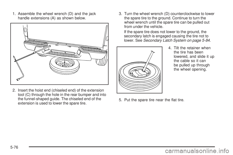 GMC CANYON 2006  Owners Manual 1. Assemble the wheel wrench (D) and the jack
handle extensions (A) as shown below.
2. Insert the hoist end (chiseled end) of the extension
tool (C) through the hole in the rear bumper and into
the fu