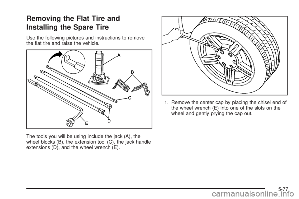 GMC CANYON 2006  Owners Manual Removing the Flat Tire and
Installing the Spare Tire
Use the following pictures and instructions to remove
the �at tire and raise the vehicle.
The tools you will be using include the jack (A), the
whe