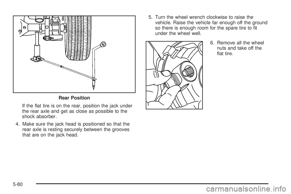 GMC CANYON 2006  Owners Manual If the �at tire is on the rear, position the jack under
the rear axle and get as close as possible to the
shock absorber.
4. Make sure the jack head is positioned so that the
rear axle is resting secu