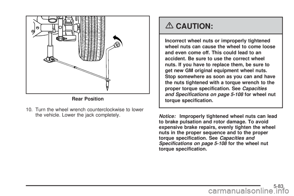 GMC CANYON 2006  Owners Manual 10. Turn the wheel wrench counterclockwise to lower
the vehicle. Lower the jack completely.
{CAUTION:
Incorrect wheel nuts or improperly tightened
wheel nuts can cause the wheel to come loose
and even