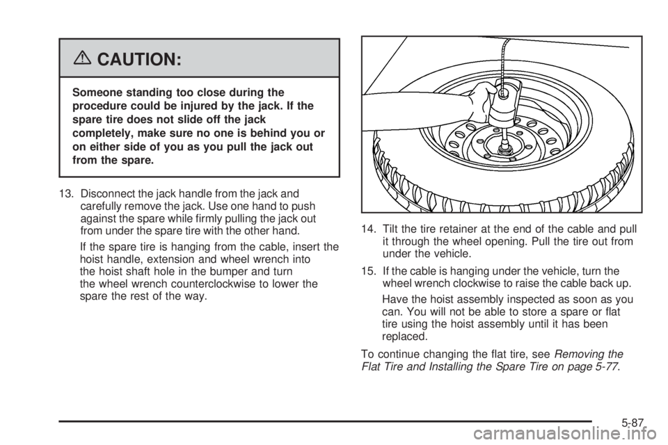 GMC CANYON 2006  Owners Manual {CAUTION:
Someone standing too close during the
procedure could be injured by the jack. If the
spare tire does not slide off the jack
completely, make sure no one is behind you or
on either side of yo
