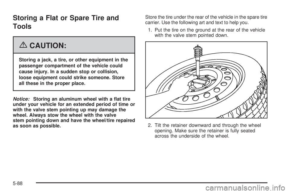 GMC CANYON 2006  Owners Manual Storing a Flat or Spare Tire and
Tools
{CAUTION:
Storing a jack, a tire, or other equipment in the
passenger compartment of the vehicle could
cause injury. In a sudden stop or collision,
loose equipme