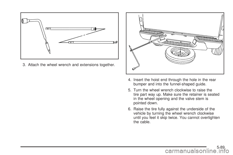 GMC CANYON 2006  Owners Manual 3. Attach the wheel wrench and extensions together.
4. Insert the hoist end through the hole in the rear
bumper and into the funnel-shaped guide.
5. Turn the wheel wrench clockwise to raise the
tire p