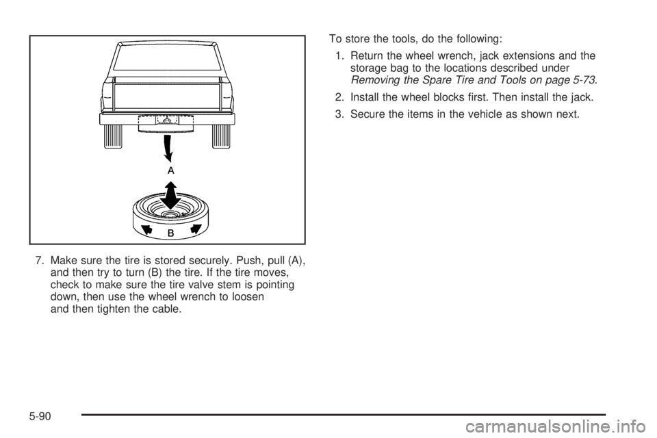 GMC CANYON 2006  Owners Manual 7. Make sure the tire is stored securely. Push, pull (A),
and then try to turn (B) the tire. If the tire moves,
check to make sure the tire valve stem is pointing
down, then use the wheel wrench to lo