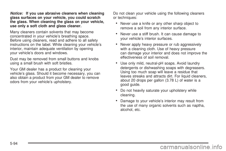 GMC CANYON 2006  Owners Manual Notice:If you use abrasive cleaners when cleaning
glass surfaces on your vehicle, you could scratch
the glass. When cleaning the glass on your vehicle,
use only a soft cloth and glass cleaner.
Many cl