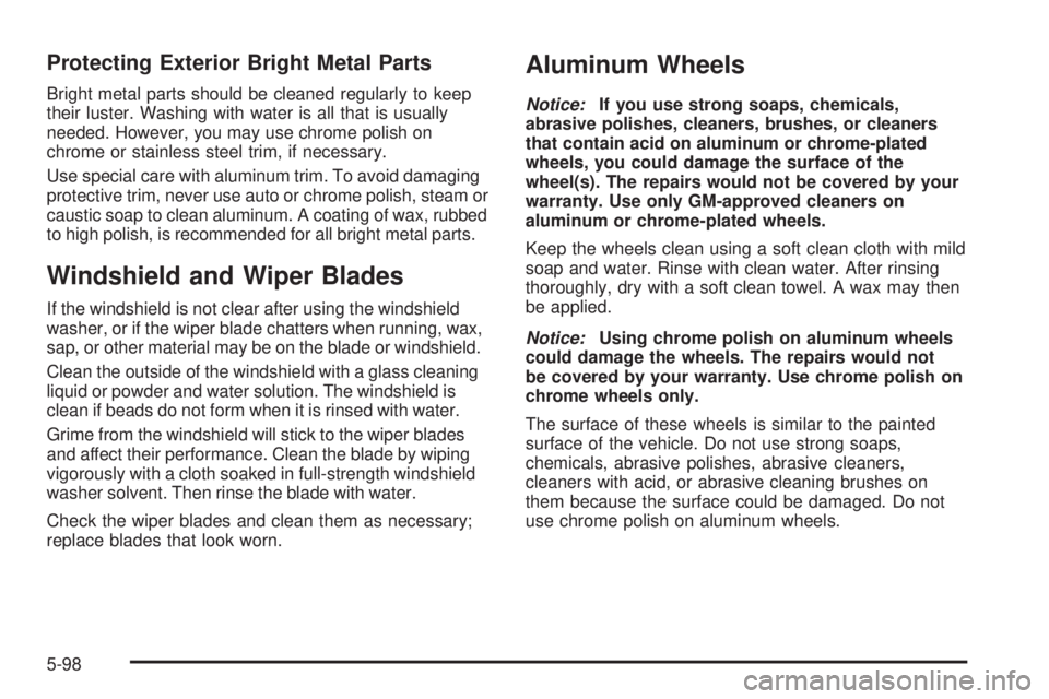 GMC CANYON 2006  Owners Manual Protecting Exterior Bright Metal Parts
Bright metal parts should be cleaned regularly to keep
their luster. Washing with water is all that is usually
needed. However, you may use chrome polish on
chro