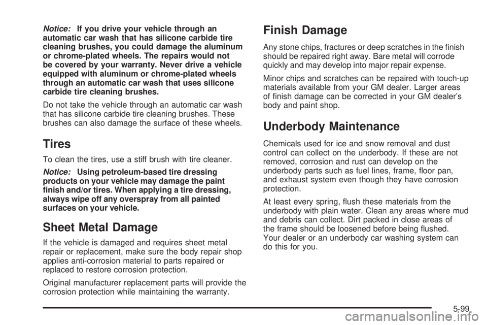 GMC CANYON 2006  Owners Manual Notice:If you drive your vehicle through an
automatic car wash that has silicone carbide tire
cleaning brushes, you could damage the aluminum
or chrome-plated wheels. The repairs would not
be covered 