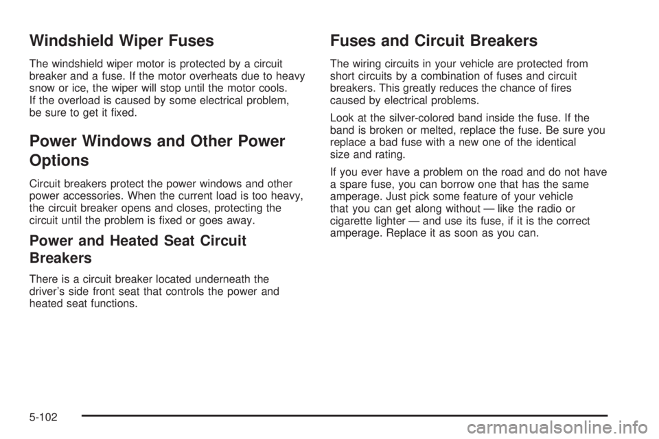 GMC CANYON 2006  Owners Manual Windshield Wiper Fuses
The windshield wiper motor is protected by a circuit
breaker and a fuse. If the motor overheats due to heavy
snow or ice, the wiper will stop until the motor cools.
If the overl