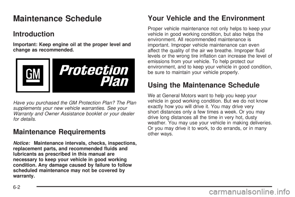 GMC CANYON 2006  Owners Manual Maintenance Schedule
Introduction
Important: Keep engine oil at the proper level and
change as recommended.
Have you purchased the GM Protection Plan? The Plan
supplements your new vehicle warranties.