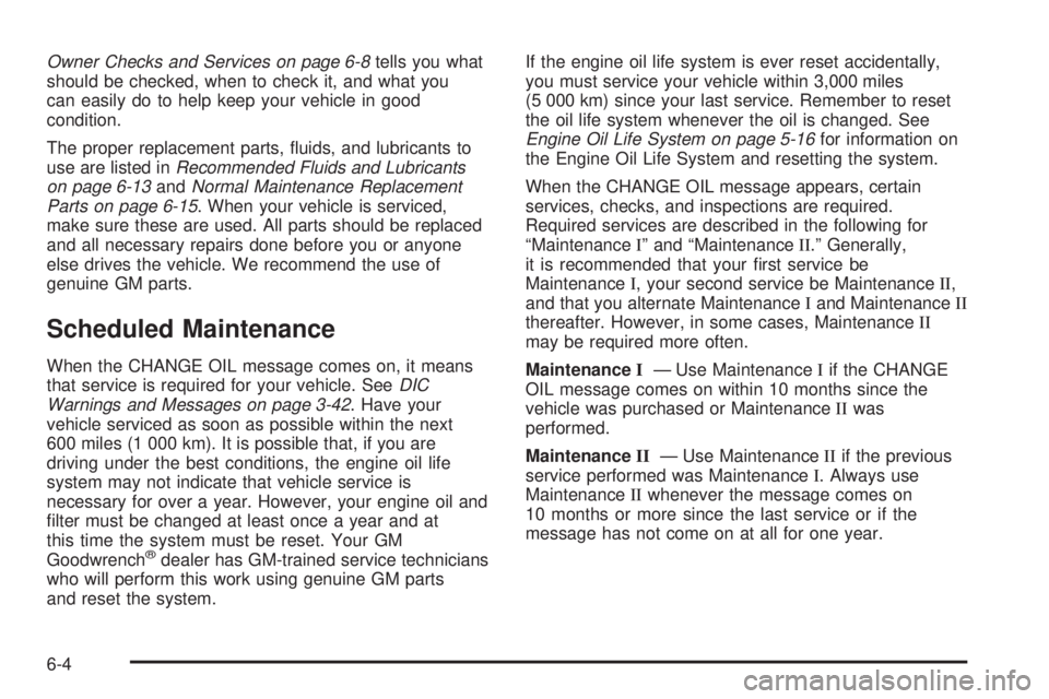 GMC CANYON 2006  Owners Manual Owner Checks and Services on page 6-8tells you what
should be checked, when to check it, and what you
can easily do to help keep your vehicle in good
condition.
The proper replacement parts, �uids, an