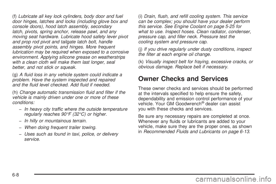 GMC CANYON 2006  Owners Manual (f)Lubricate all key lock cylinders, body door and fuel
door hinges, latches and locks (including glove box and
console doors), hood latch assembly, secondary
latch, pivots, spring anchor, release paw