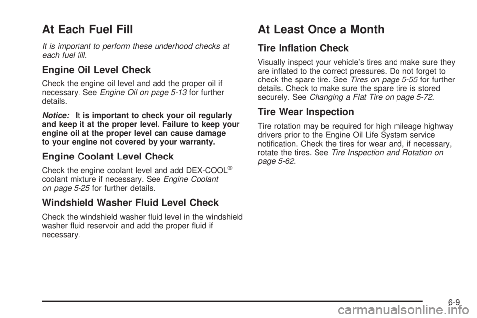 GMC CANYON 2006  Owners Manual At Each Fuel Fill
It is important to perform these underhood checks at
each fuel �ll.
Engine Oil Level Check
Check the engine oil level and add the proper oil if
necessary. SeeEngine Oil on page 5-13f