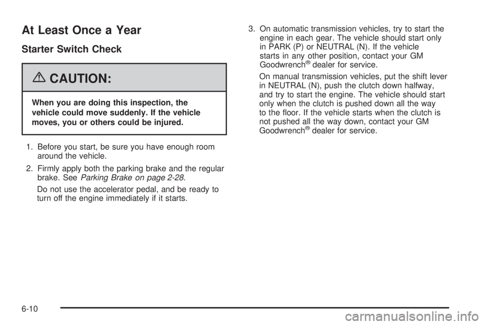 GMC CANYON 2006  Owners Manual At Least Once a Year
Starter Switch Check
{CAUTION:
When you are doing this inspection, the
vehicle could move suddenly. If the vehicle
moves, you or others could be injured.
1. Before you start, be s