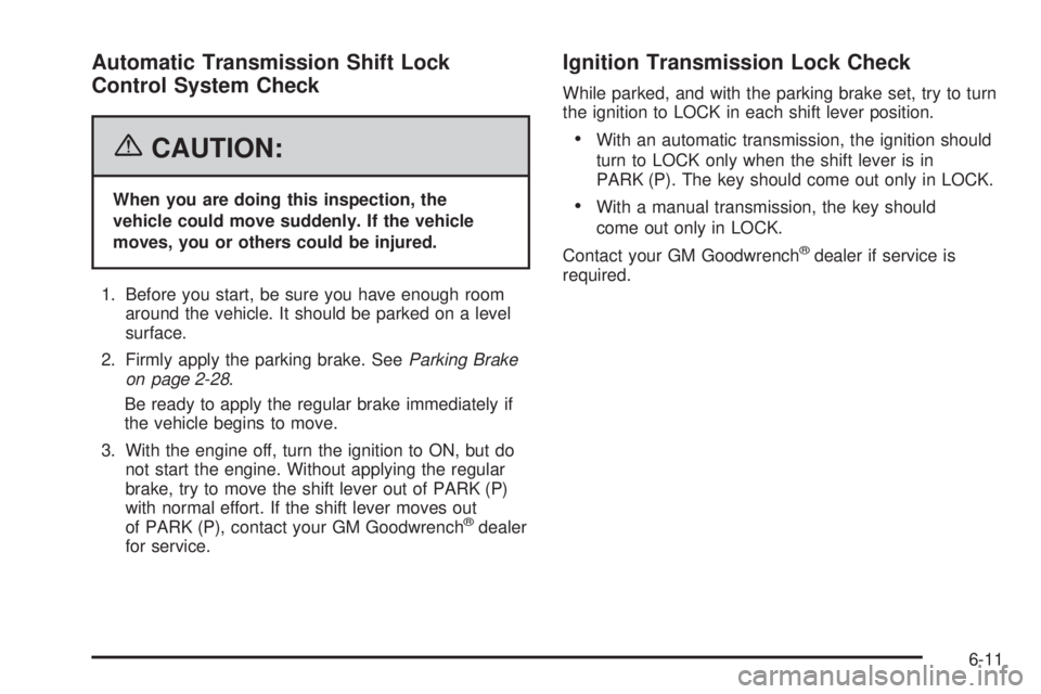 GMC CANYON 2006  Owners Manual Automatic Transmission Shift Lock
Control System Check
{CAUTION:
When you are doing this inspection, the
vehicle could move suddenly. If the vehicle
moves, you or others could be injured.
1. Before yo