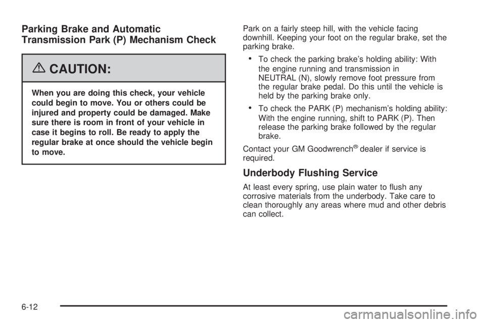 GMC CANYON 2006  Owners Manual Parking Brake and Automatic
Transmission Park (P) Mechanism Check
{CAUTION:
When you are doing this check, your vehicle
could begin to move. You or others could be
injured and property could be damage