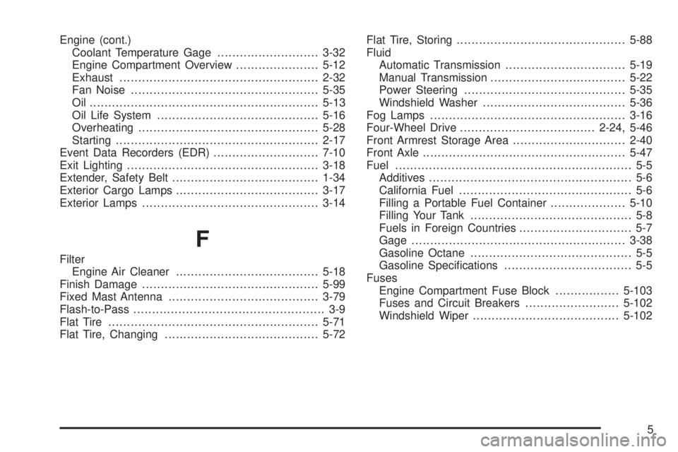 GMC CANYON 2006  Owners Manual Engine (cont.)
Coolant Temperature Gage...........................3-32
Engine Compartment Overview......................5-12
Exhaust.....................................................2-32
Fan Noise.