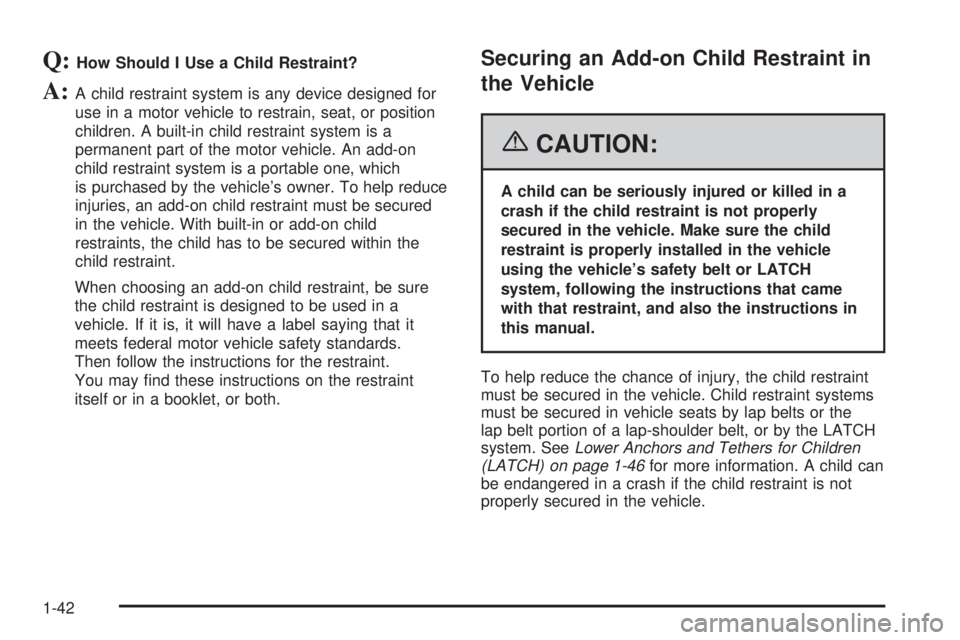 GMC CANYON 2006  Owners Manual Q:How Should I Use a Child Restraint?
A:A child restraint system is any device designed for
use in a motor vehicle to restrain, seat, or position
children. A built-in child restraint system is a
perma