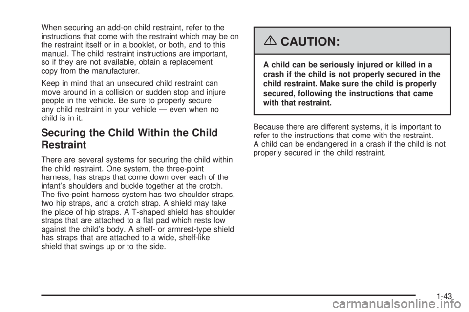 GMC CANYON 2006 Service Manual When securing an add-on child restraint, refer to the
instructions that come with the restraint which may be on
the restraint itself or in a booklet, or both, and to this
manual. The child restraint i