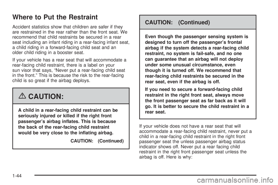 GMC CANYON 2006 Service Manual Where to Put the Restraint
Accident statistics show that children are safer if they
are restrained in the rear rather than the front seat. We
recommend that child restraints be secured in a rear
seat 