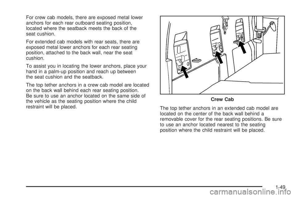 GMC CANYON 2006 Workshop Manual For crew cab models, there are exposed metal lower
anchors for each rear outboard seating position,
located where the seatback meets the back of the
seat cushion.
For extended cab models with rear sea