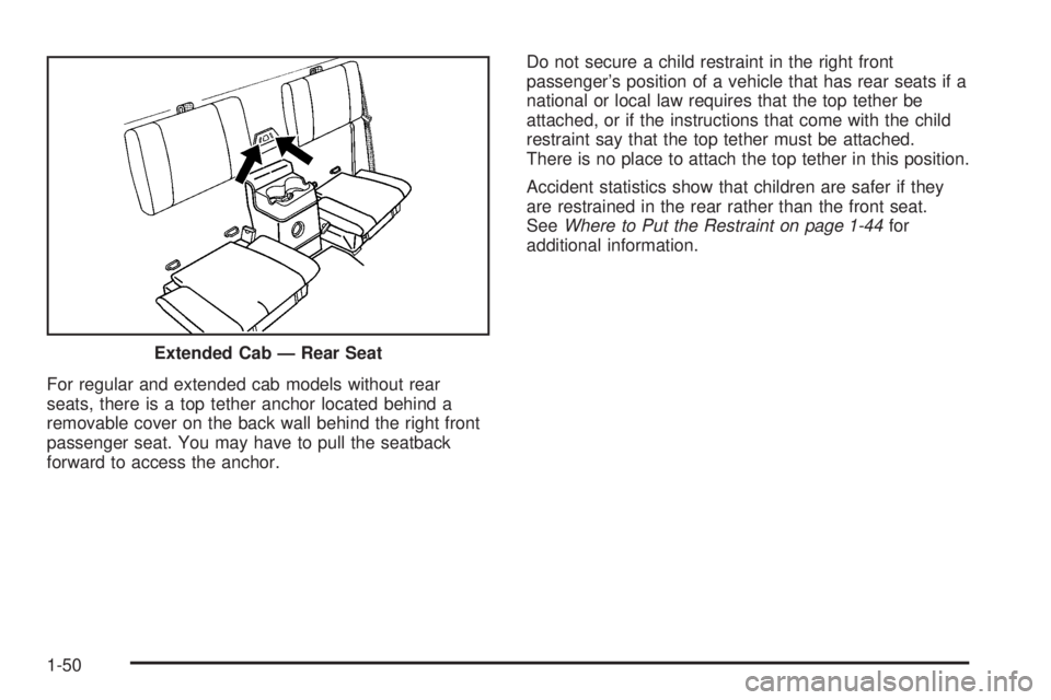 GMC CANYON 2006 Workshop Manual For regular and extended cab models without rear
seats, there is a top tether anchor located behind a
removable cover on the back wall behind the right front
passenger seat. You may have to pull the s