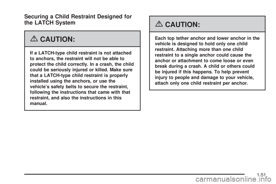 GMC CANYON 2006 Workshop Manual Securing a Child Restraint Designed for
the LATCH System
{CAUTION:
If a LATCH-type child restraint is not attached
to anchors, the restraint will not be able to
protect the child correctly. In a crash