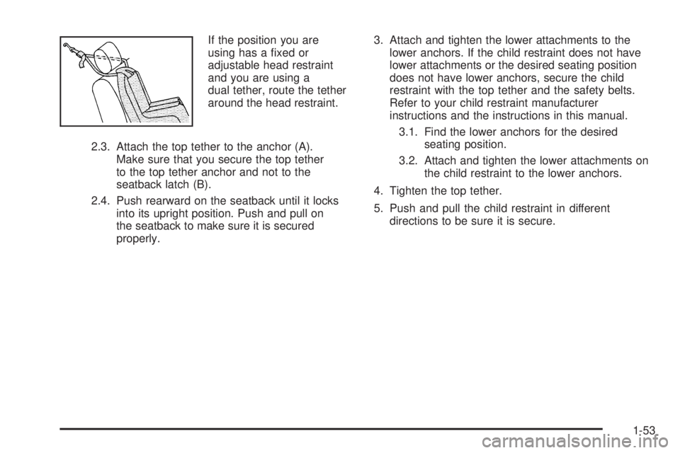 GMC CANYON 2006 Workshop Manual If the position you are
using has a �xed or
adjustable head restraint
and you are using a
dual tether, route the tether
around the head restraint.
2.3. Attach the top tether to the anchor (A).
Make su
