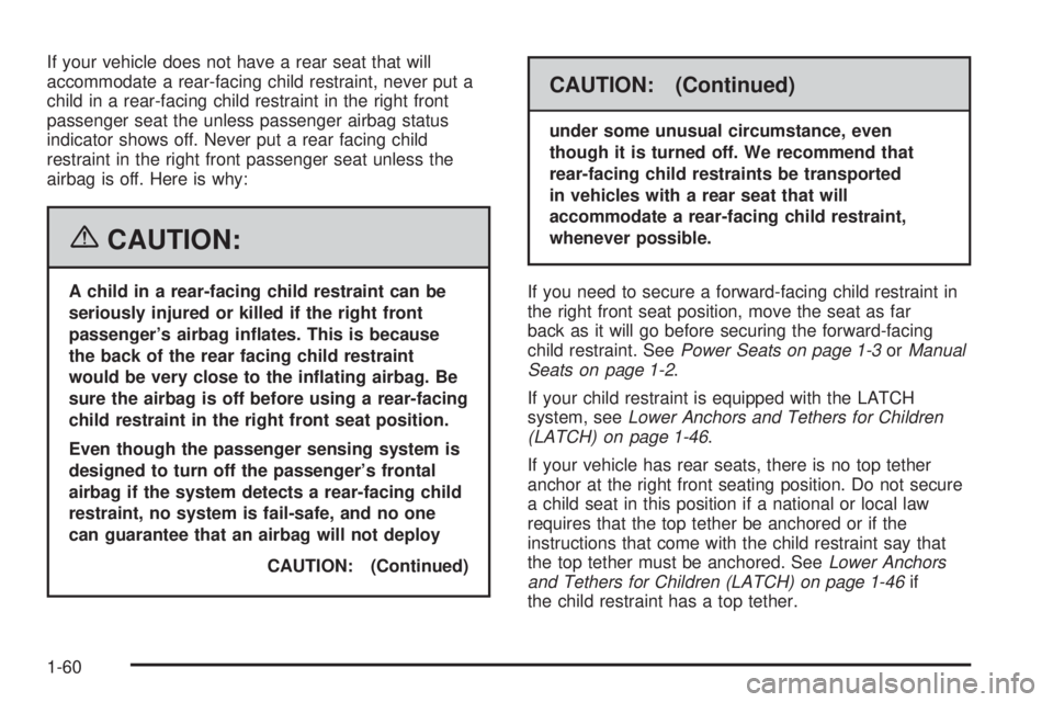 GMC CANYON 2006 Repair Manual If your vehicle does not have a rear seat that will
accommodate a rear-facing child restraint, never put a
child in a rear-facing child restraint in the right front
passenger seat the unless passenger GMC CANYON 2006 Repair Manual If your vehicle does not have a rear seat that will
accommodate a rear-facing child restraint, never put a
child in a rear-facing child restraint in the right front
passenger seat the unless passenger
