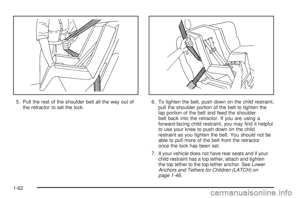 GMC CANYON 2006 Repair Manual 5. Pull the rest of the shoulder belt all the way out of
the retractor to set the lock.6. To tighten the belt, push down on the child restraint,
pull the shoulder portion of the belt to tighten the
la GMC CANYON 2006 Repair Manual 5. Pull the rest of the shoulder belt all the way out of
the retractor to set the lock.6. To tighten the belt, push down on the child restraint,
pull the shoulder portion of the belt to tighten the
la