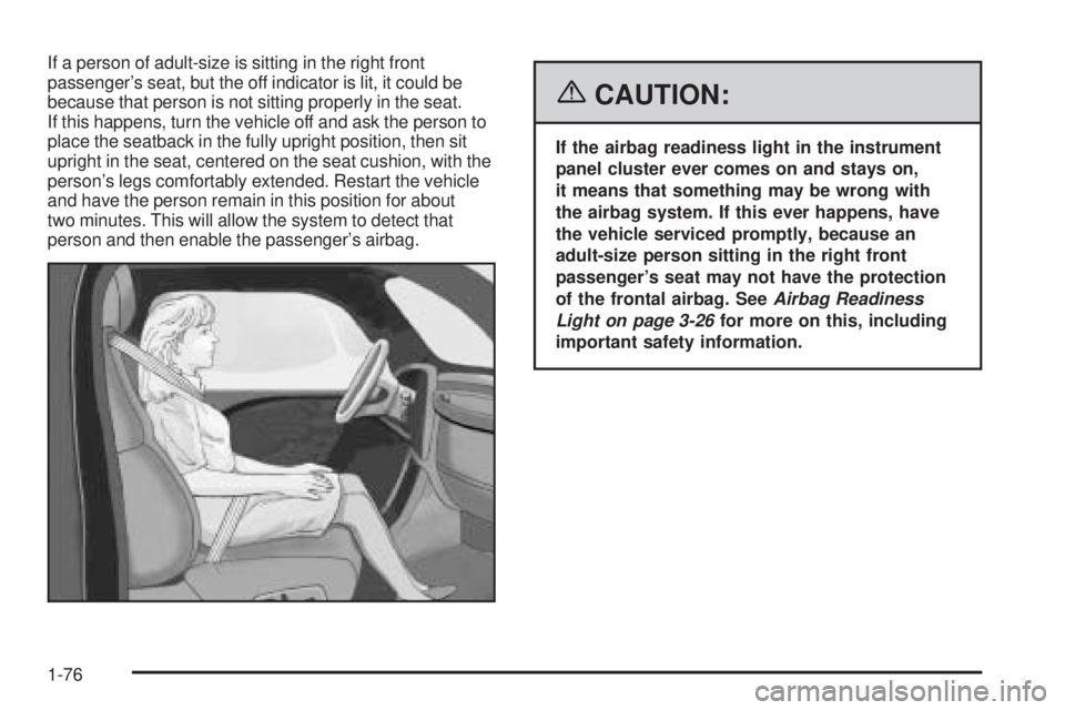GMC CANYON 2006 Manual Online If a person of adult-size is sitting in the right front
passenger’s seat, but the off indicator is lit, it could be
because that person is not sitting properly in the seat.
If this happens, turn the GMC CANYON 2006 Manual Online If a person of adult-size is sitting in the right front
passenger’s seat, but the off indicator is lit, it could be
because that person is not sitting properly in the seat.
If this happens, turn the
