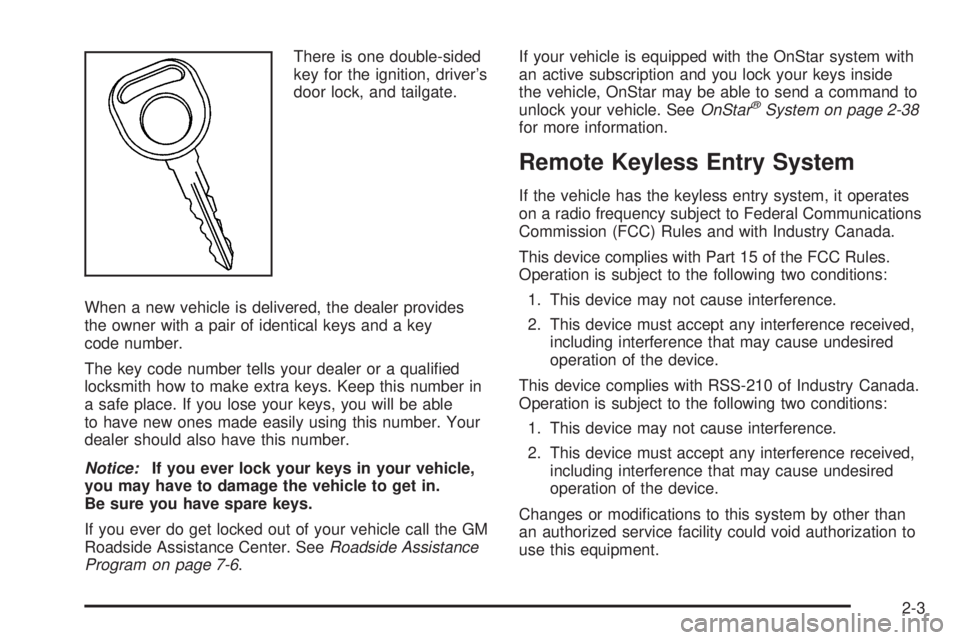 GMC CANYON 2006 Manual Online There is one double-sided
key for the ignition, driver’s
door lock, and tailgate.
When a new vehicle is delivered, the dealer provides
the owner with a pair of identical keys and a key
code number.
GMC CANYON 2006 Manual Online There is one double-sided
key for the ignition, driver’s
door lock, and tailgate.
When a new vehicle is delivered, the dealer provides
the owner with a pair of identical keys and a key
code number.