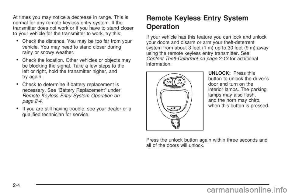 GMC CANYON 2006 Manual Online At times you may notice a decrease in range. This is
normal for any remote keyless entry system. If the
transmitter does not work or if you have to stand closer
to your vehicle for the transmitter to GMC CANYON 2006 Manual Online At times you may notice a decrease in range. This is
normal for any remote keyless entry system. If the
transmitter does not work or if you have to stand closer
to your vehicle for the transmitter to