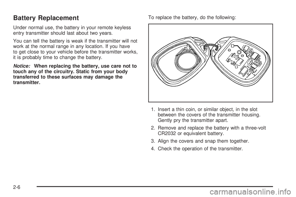 GMC CANYON 2006 Owners Manual Battery Replacement
Under normal use, the battery in your remote keyless
entry transmitter should last about two years.
You can tell the battery is weak if the transmitter will not
work at the normal 