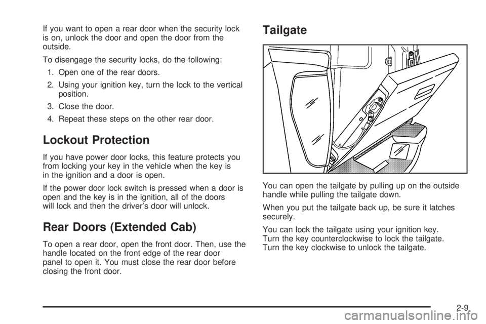 GMC CANYON 2006 Owners Manual If you want to open a rear door when the security lock
is on, unlock the door and open the door from the
outside.
To disengage the security locks, do the following:
1. Open one of the rear doors.
2. U