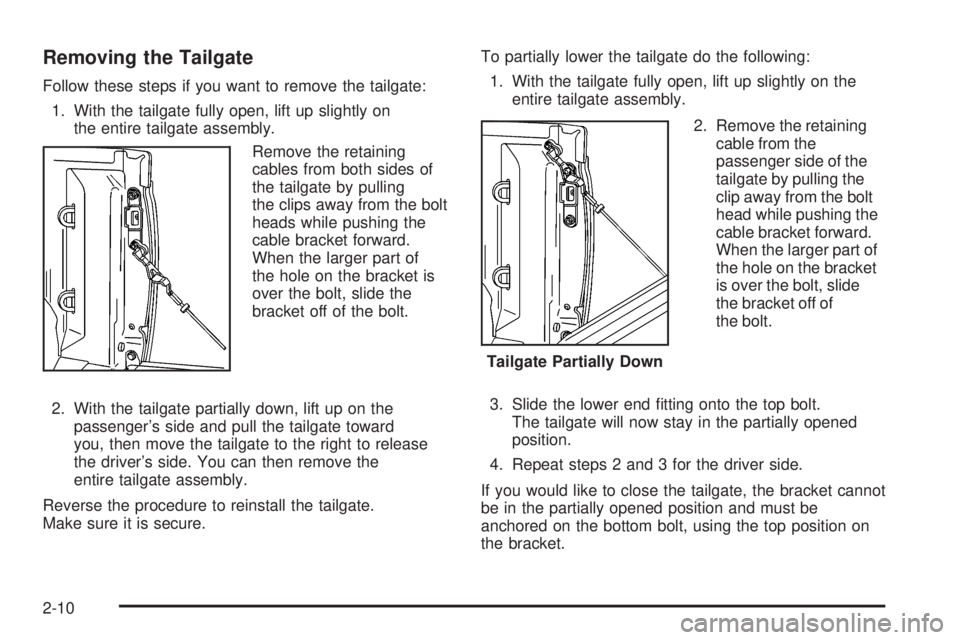 GMC CANYON 2006 Owners Manual Removing the Tailgate
Follow these steps if you want to remove the tailgate:
1. With the tailgate fully open, lift up slightly on
the entire tailgate assembly.
Remove the retaining
cables from both si