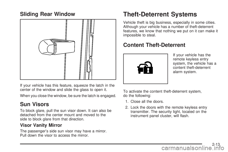GMC CANYON 2006 Owners Manual Sliding Rear Window
If your vehicle has this feature, squeeze the latch in the
center of the window and slide the glass to open it.
When you close the window, be sure the latch is engaged.
Sun Visors
