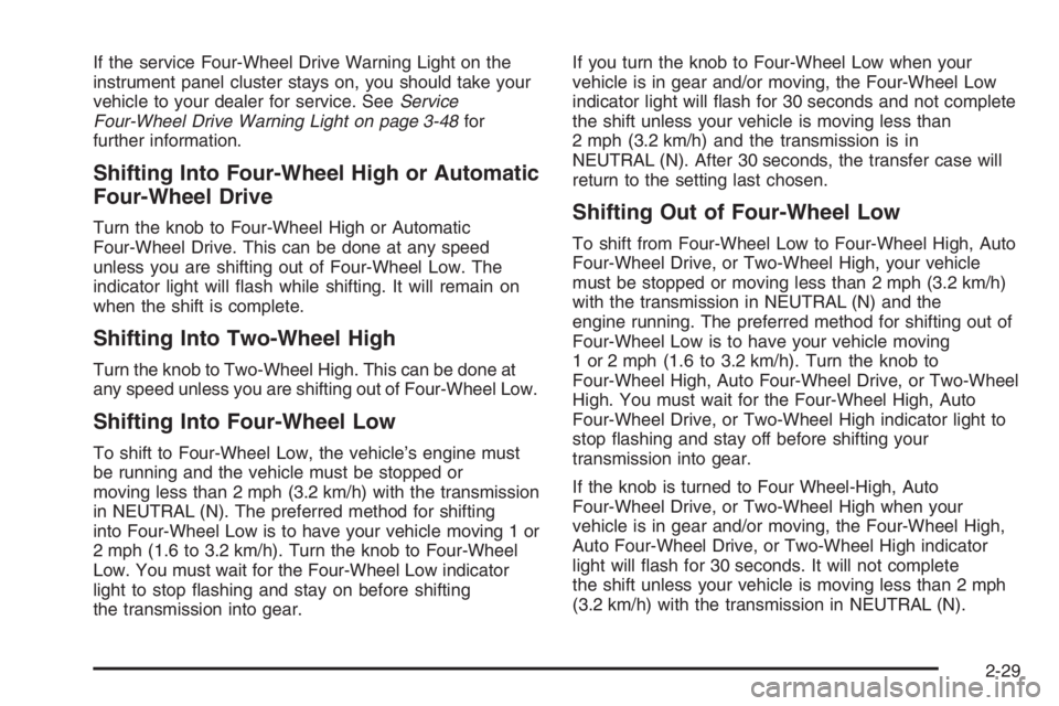 GMC ENVOY 2006  Owners Manual If the service Four-Wheel Drive Warning Light on the
instrument panel cluster stays on, you should take your
vehicle to your dealer for service. SeeService
Four-Wheel Drive Warning Light on page 3-48f