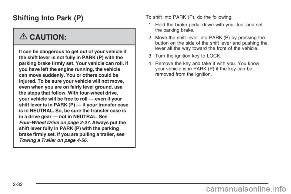 GMC ENVOY 2006 User Guide Shifting Into Park (P)
{CAUTION:
It can be dangerous to get out of your vehicle if
the shift lever is not fully in PARK (P) with the
parking brake �rmly set. Your vehicle can roll. If
you have left th