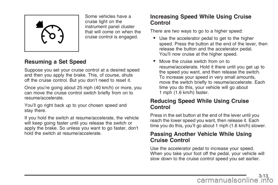 GMC ENVOY 2006  Owners Manual Some vehicles have a
cruise light on the
instrument panel cluster
that will come on when the
cruise control is engaged.
Resuming a Set Speed
Suppose you set your cruise control at a desired speed
and 