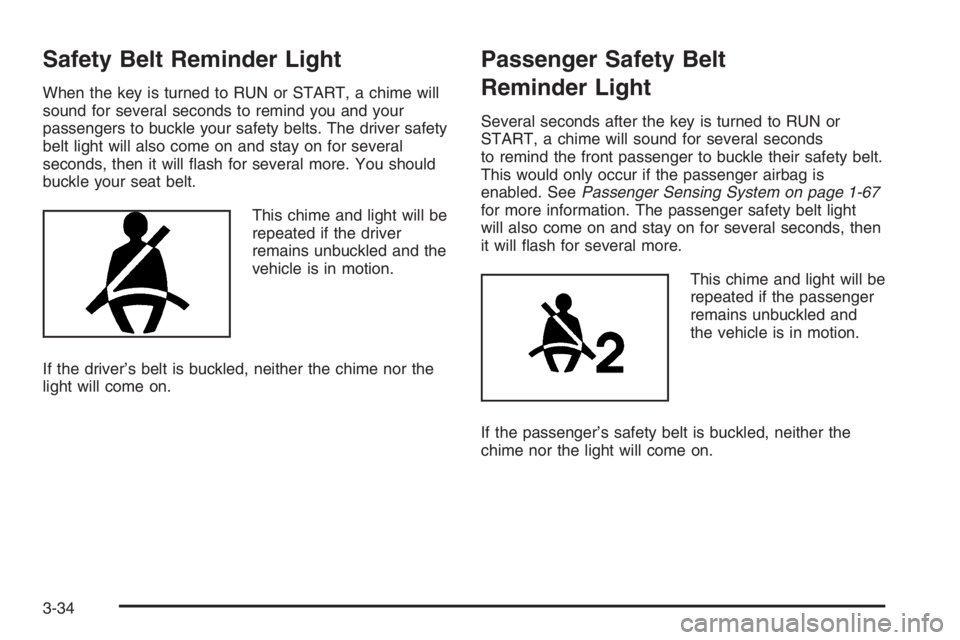 GMC ENVOY 2006  Owners Manual Safety Belt Reminder Light
When the key is turned to RUN or START, a chime will
sound for several seconds to remind you and your
passengers to buckle your safety belts. The driver safety
belt light wi