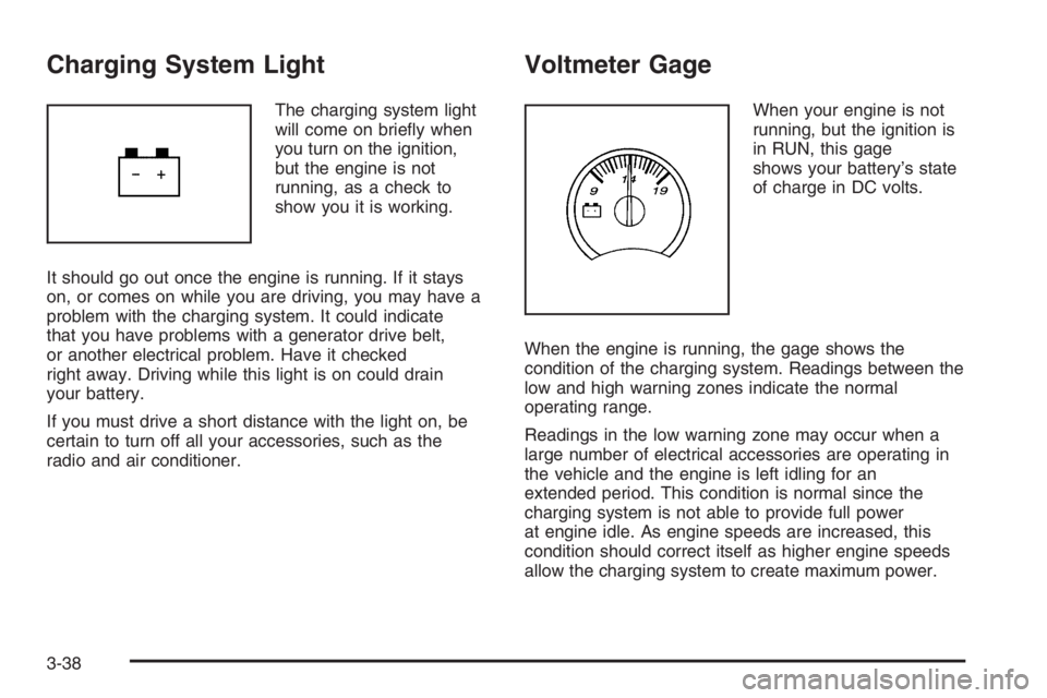 GMC ENVOY 2006  Owners Manual Charging System Light
The charging system light
will come on brie�y when
you turn on the ignition,
but the engine is not
running, as a check to
show you it is working.
It should go out once the engine
