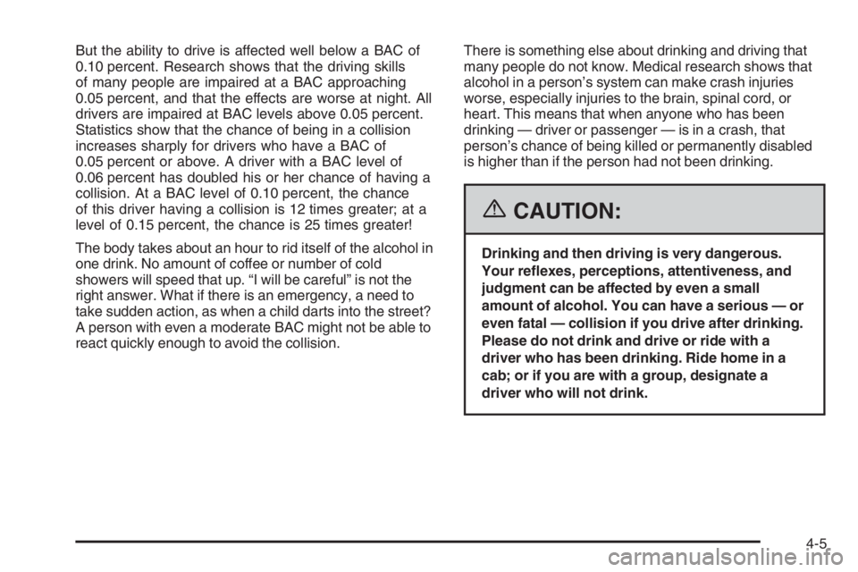 GMC ENVOY 2006 Owners Manual But the ability to drive is affected well below a BAC of
0.10 percent. Research shows that the driving skills
of many people are impaired at a BAC approaching
0.05 percent, and that the effects are wo GMC ENVOY 2006 Owners Manual But the ability to drive is affected well below a BAC of
0.10 percent. Research shows that the driving skills
of many people are impaired at a BAC approaching
0.05 percent, and that the effects are wo
